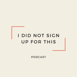 Podcast thumbnail for I Did Not Sign Up For This