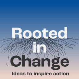 Podcast thumbnail for Rooted in Change