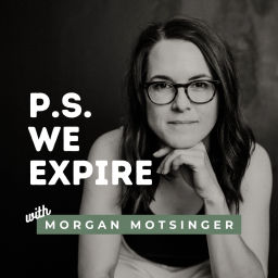 Podcast thumbnail for P.S. We Expire with Morgan Motsinger