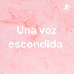 Podcast thumbnail for Una voz escondida