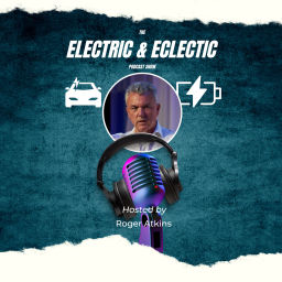Podcast thumbnail for Electric & Eclectic with Roger Atkins - LinkedIn Top Voice for EV