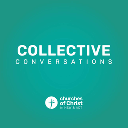 Podcast thumbnail for Collective Conversations | A Podcast by churches of Christ in NSW and ACT