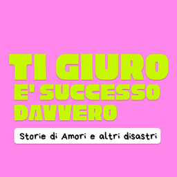 Podcast thumbnail for Ti Giuro è Successo Davvero - Storie di Amori e Altri Disastri