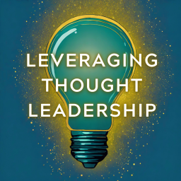 Podcast thumbnail for Leveraging Thought Leadership