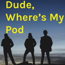 Podcast thumbnail for Dude, Where’s My Pod