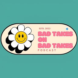 Podcast thumbnail for Bad Takes on Bad Takes