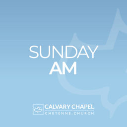 Podcast thumbnail for Calvary Chapel Cheyenne: Sunday AM
