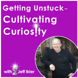 Podcast thumbnail for Getting Unstuck – Cultivating Curiosity