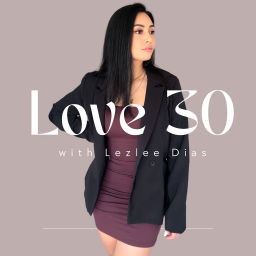 Podcast thumbnail for Love 30 with Lezlee Dias