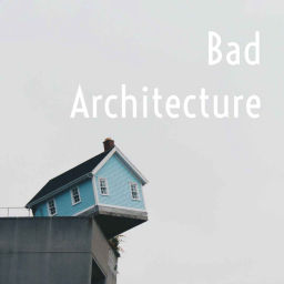Podcast thumbnail for Bad Architecture