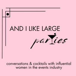 Podcast thumbnail for And I Like Large Parties: Conversations and Cocktails with Influential Women in the Events Industry