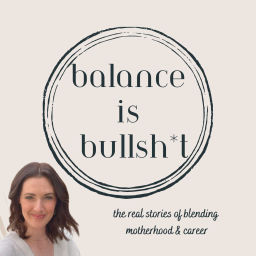 Podcast thumbnail for Balance is Bullsh*t: The Real Stories of Blending Motherhood & Career