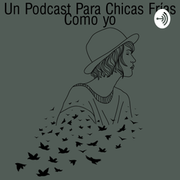 Podcast thumbnail for Un Podcast Para Chicas Frías Como Yo
