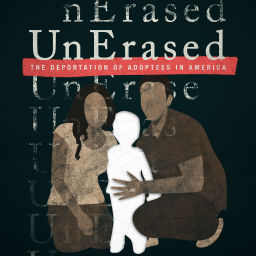 Podcast thumbnail for UnErased: The Deportation of Adoptees in America