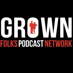 Podcast thumbnail for Grown Folks Podcast Network Presents: