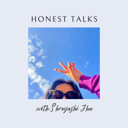 Podcast thumbnail for Honest talks with Shreyashi