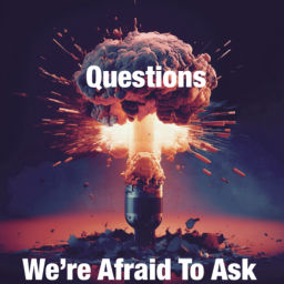 Podcast thumbnail for Questions We’re Afraid To Ask