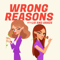 Podcast thumbnail for Wrong Reasons with Liv and Grace