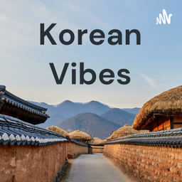 Podcast thumbnail for Korean Vibes