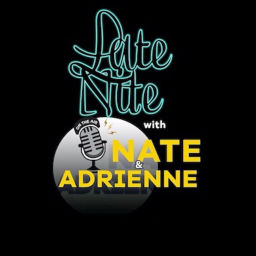 Podcast thumbnail for Late Nite w/Nate & Adrienne