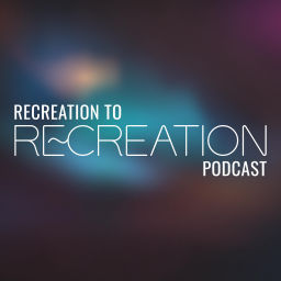 Podcast thumbnail for Recreation to Re~Creation