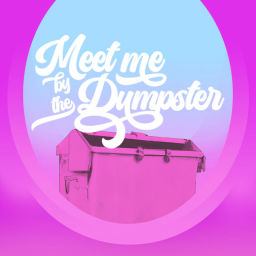 Podcast thumbnail for Meet Me by the Dumpster