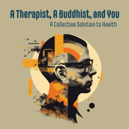 Podcast thumbnail for A Therapist, A Buddhist, and You