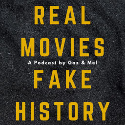 Podcast thumbnail for Real Movies Fake History with Gaz and Mel