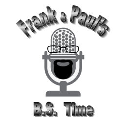 Podcast thumbnail for Frank and Paul’s B.S. Time