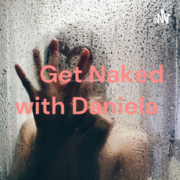 Podcast thumbnail for Get Naked with Daniela