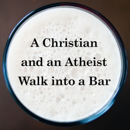 Podcast thumbnail for A Christian and an Atheist Walk into a Bar
