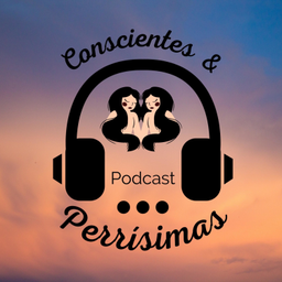 Podcast thumbnail for Conscientes & Perrísimas Podcast