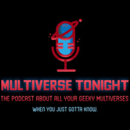 Podcast thumbnail for Multiverse Tonight - The Podcast about All Your Geeky Universes