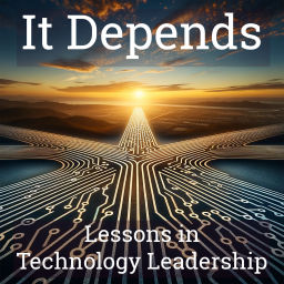 Podcast thumbnail for It Depends: Lessons in Technology Leadership