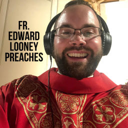 Podcast thumbnail for Fr. Edward Looney Preaches