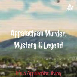 Podcast thumbnail for Appalachian Murder, Mystery & Legend
