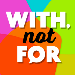 Podcast thumbnail for With, not For