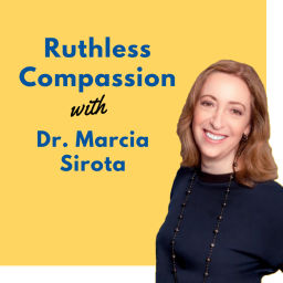 Podcast thumbnail for Ruthless Compassion with Dr. Marcia Sirota