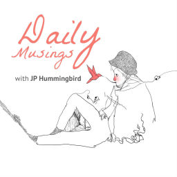 Podcast thumbnail for Daily Musings with JP Hummingbird