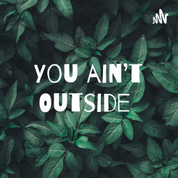 Podcast thumbnail for You ain’t Outside