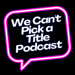 Podcast thumbnail for We Can't Pick a Title Podcast