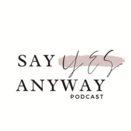 Podcast thumbnail for Say Yes Anyway Podcast