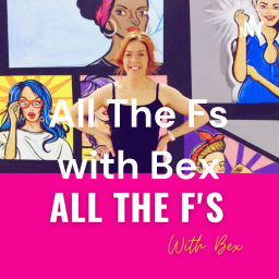 Podcast thumbnail for All The Fs with Bex
