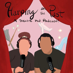 Podcast thumbnail for Harping On The Past: A Theatre Kid Podcast