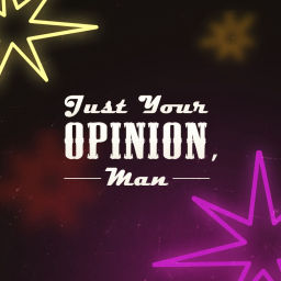 Podcast thumbnail for Just Your Opinion, Man