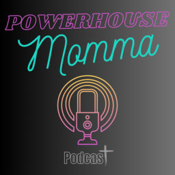 Podcast thumbnail for Powerhouse Momma Podcast