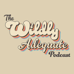 Podcast thumbnail for Wildly Adequate