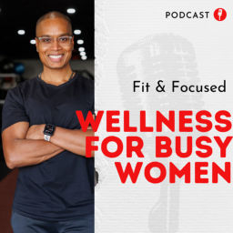 Podcast thumbnail for Fit and Focused: Wellness for Busy Women
