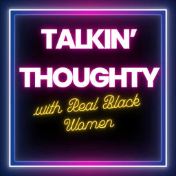 Podcast thumbnail for Talkin' Thoughty with Real Black Women