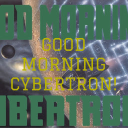 Podcast thumbnail for GOOD MORNING CYBERTRON!